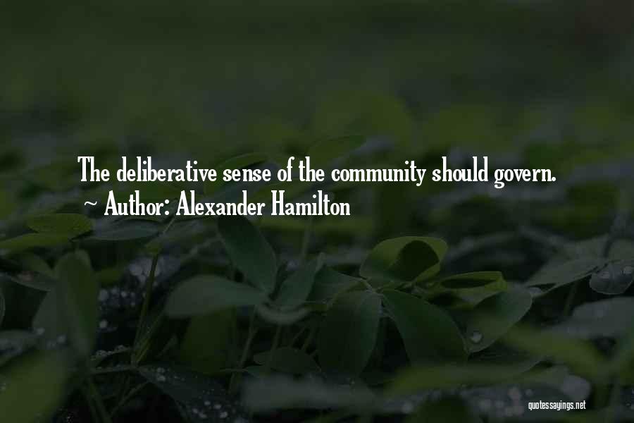 Alexander Hamilton Quotes: The Deliberative Sense Of The Community Should Govern.