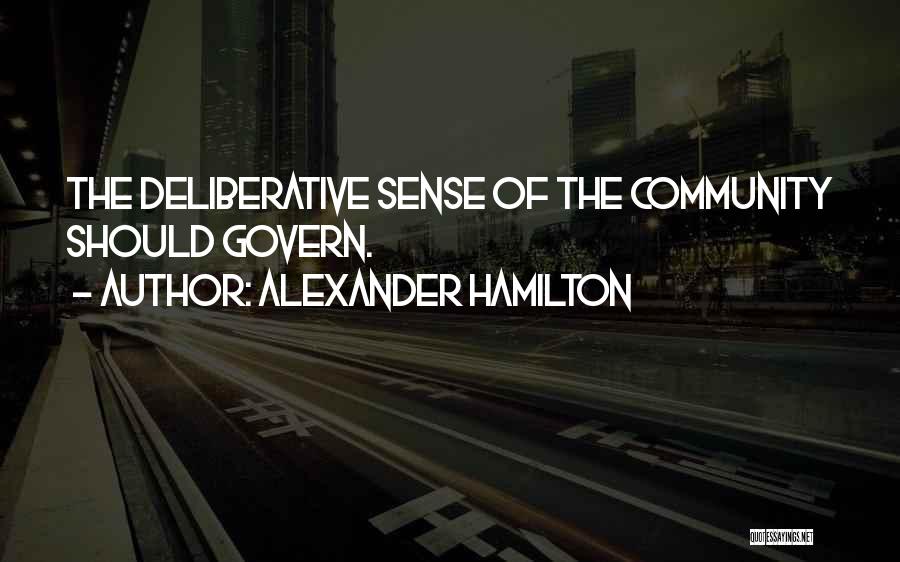 Alexander Hamilton Quotes: The Deliberative Sense Of The Community Should Govern.