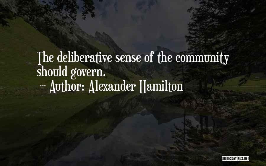 Alexander Hamilton Quotes: The Deliberative Sense Of The Community Should Govern.