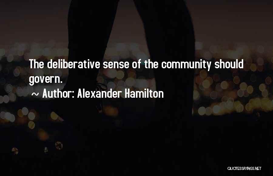 Alexander Hamilton Quotes: The Deliberative Sense Of The Community Should Govern.