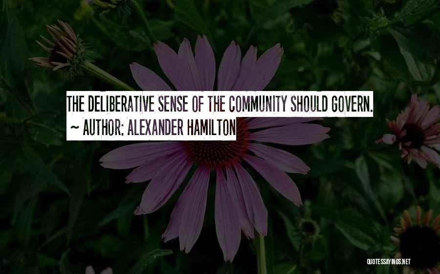 Alexander Hamilton Quotes: The Deliberative Sense Of The Community Should Govern.