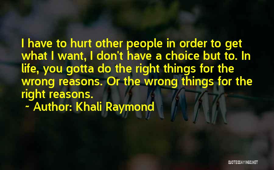 Khali Raymond Quotes: I Have To Hurt Other People In Order To Get What I Want, I Don't Have A Choice But To.