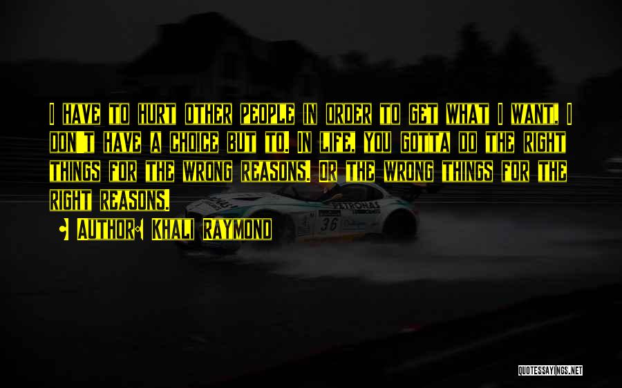 Khali Raymond Quotes: I Have To Hurt Other People In Order To Get What I Want, I Don't Have A Choice But To.