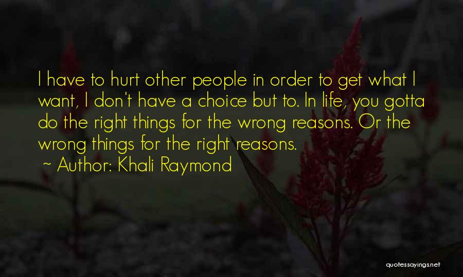 Khali Raymond Quotes: I Have To Hurt Other People In Order To Get What I Want, I Don't Have A Choice But To.