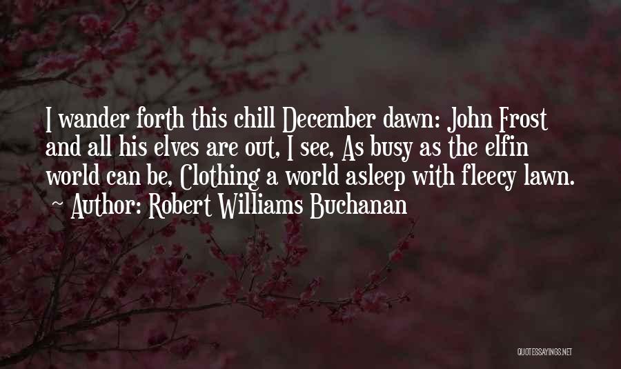 Robert Williams Buchanan Quotes: I Wander Forth This Chill December Dawn: John Frost And All His Elves Are Out, I See, As Busy As