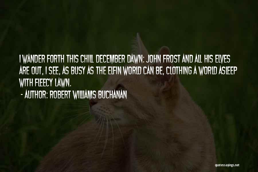 Robert Williams Buchanan Quotes: I Wander Forth This Chill December Dawn: John Frost And All His Elves Are Out, I See, As Busy As