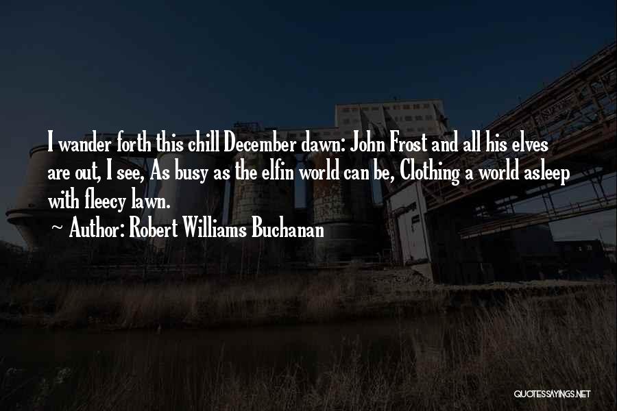 Robert Williams Buchanan Quotes: I Wander Forth This Chill December Dawn: John Frost And All His Elves Are Out, I See, As Busy As