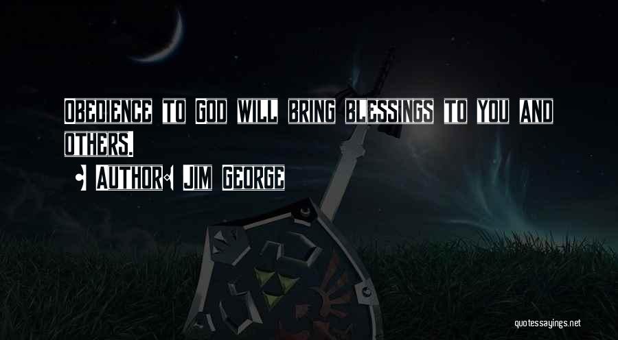 Jim George Quotes: Obedience To God Will Bring Blessings To You And Others.