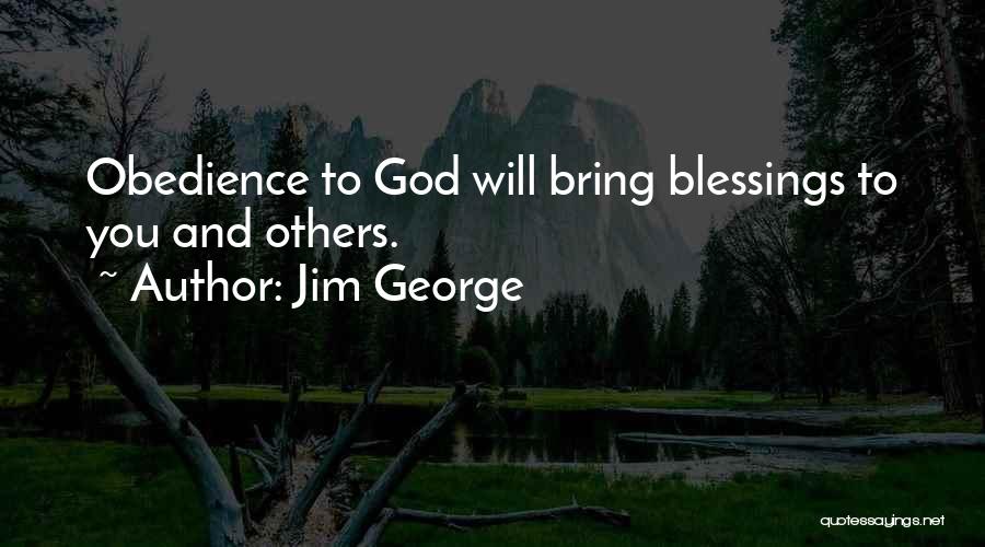 Jim George Quotes: Obedience To God Will Bring Blessings To You And Others.