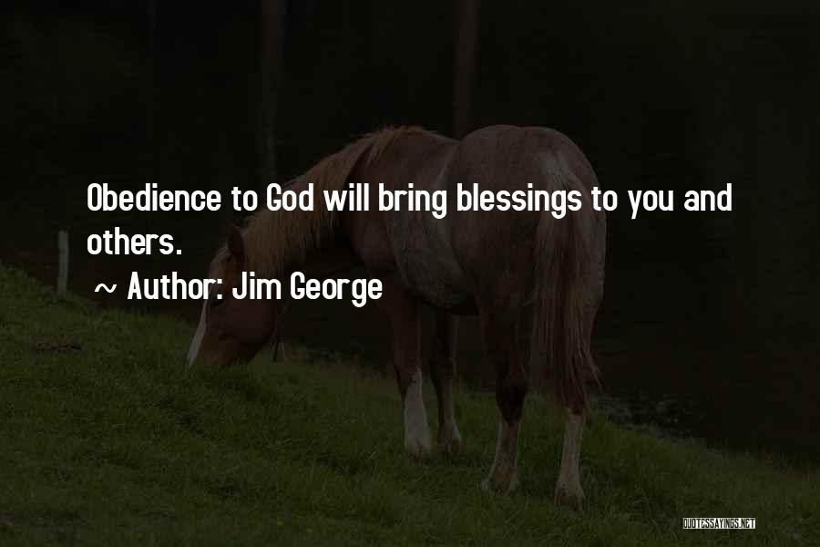 Jim George Quotes: Obedience To God Will Bring Blessings To You And Others.