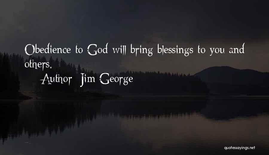 Jim George Quotes: Obedience To God Will Bring Blessings To You And Others.