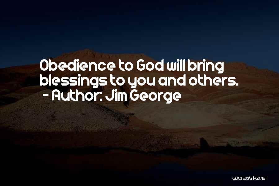 Jim George Quotes: Obedience To God Will Bring Blessings To You And Others.