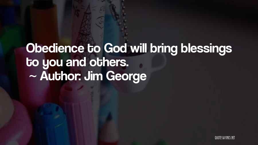 Jim George Quotes: Obedience To God Will Bring Blessings To You And Others.