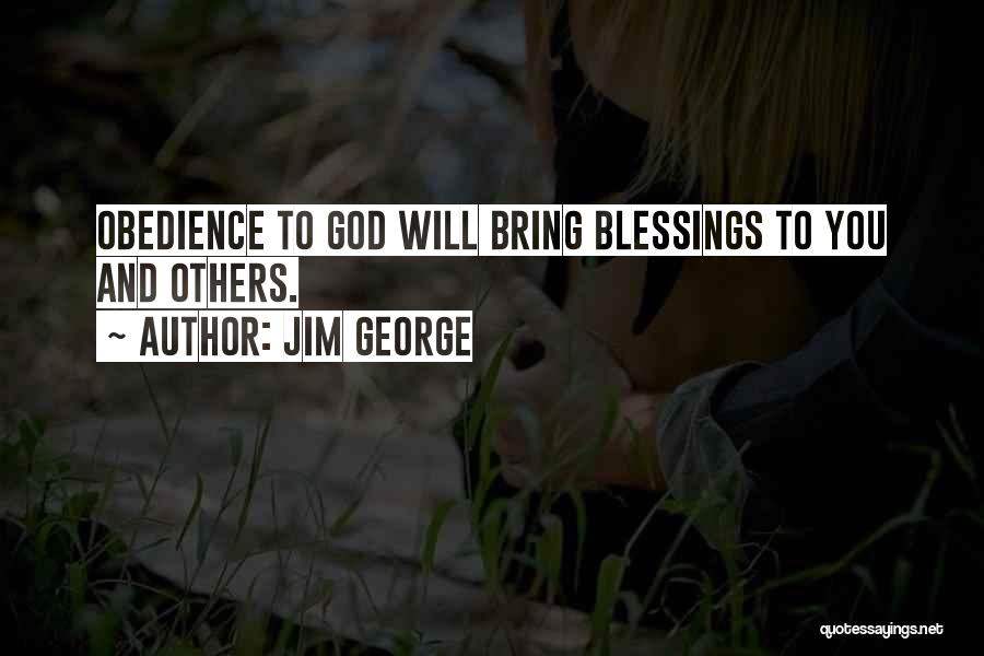 Jim George Quotes: Obedience To God Will Bring Blessings To You And Others.