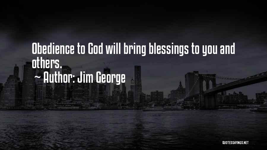 Jim George Quotes: Obedience To God Will Bring Blessings To You And Others.