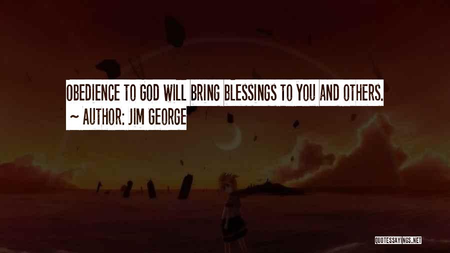 Jim George Quotes: Obedience To God Will Bring Blessings To You And Others.