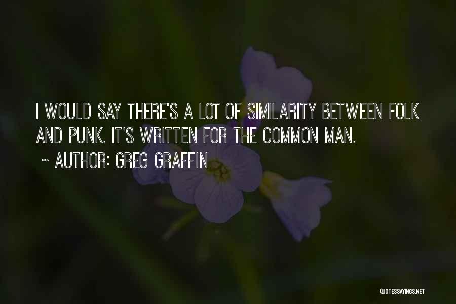 Greg Graffin Quotes: I Would Say There's A Lot Of Similarity Between Folk And Punk. It's Written For The Common Man.