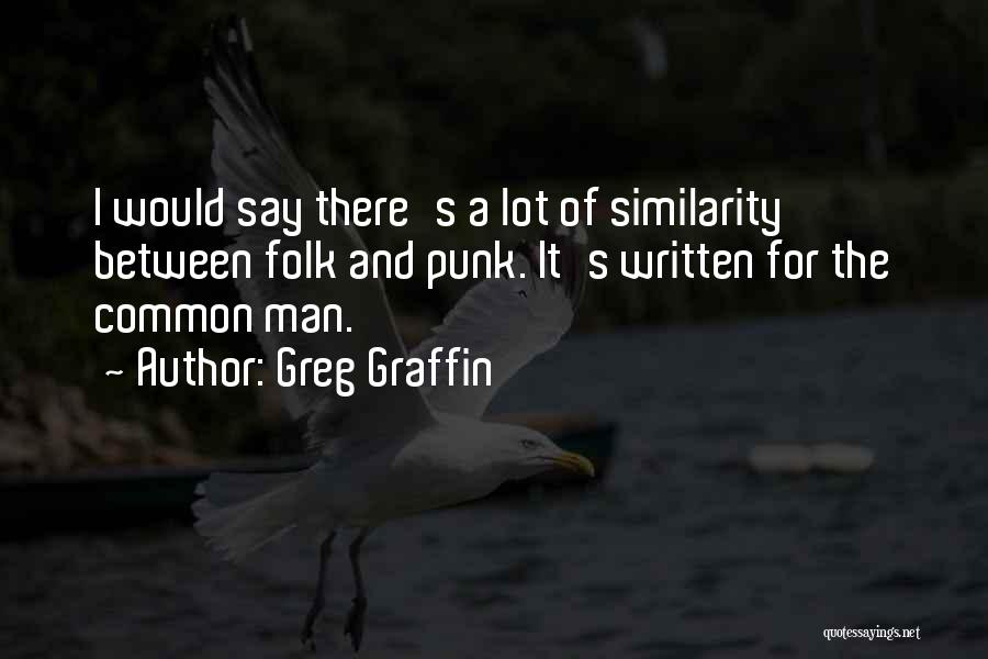 Greg Graffin Quotes: I Would Say There's A Lot Of Similarity Between Folk And Punk. It's Written For The Common Man.