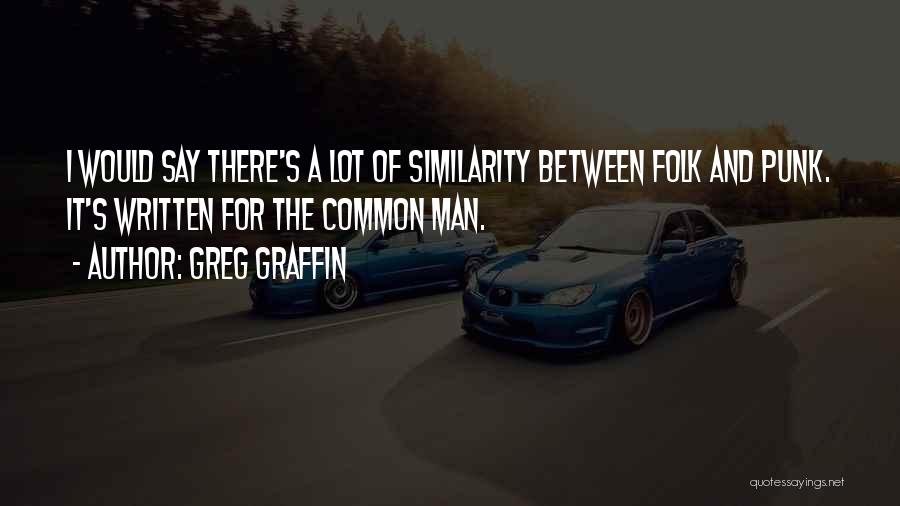 Greg Graffin Quotes: I Would Say There's A Lot Of Similarity Between Folk And Punk. It's Written For The Common Man.