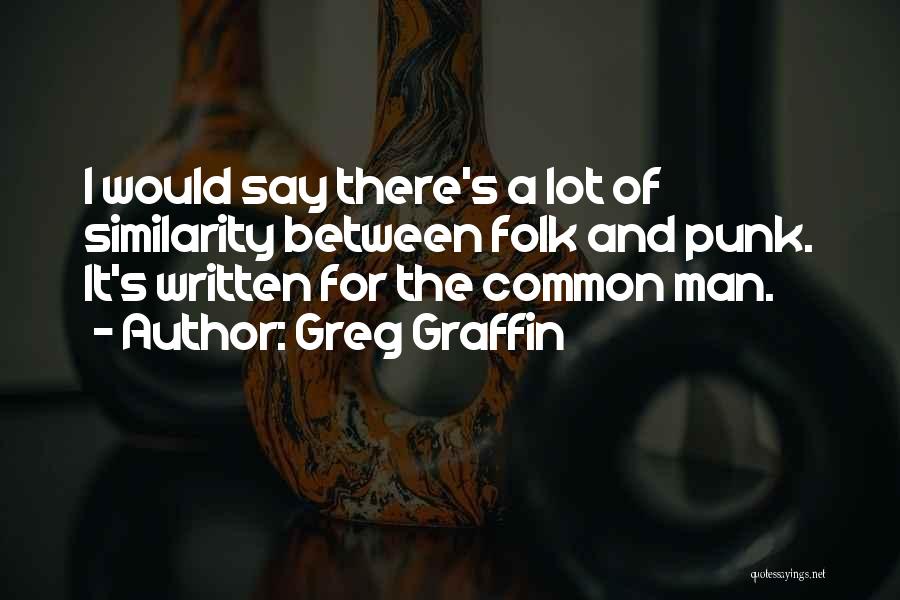 Greg Graffin Quotes: I Would Say There's A Lot Of Similarity Between Folk And Punk. It's Written For The Common Man.