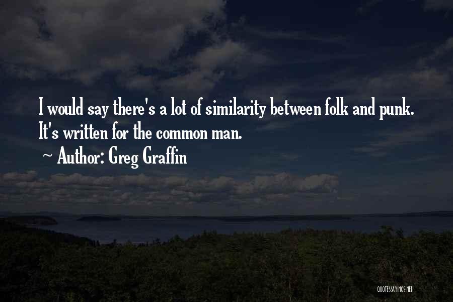 Greg Graffin Quotes: I Would Say There's A Lot Of Similarity Between Folk And Punk. It's Written For The Common Man.