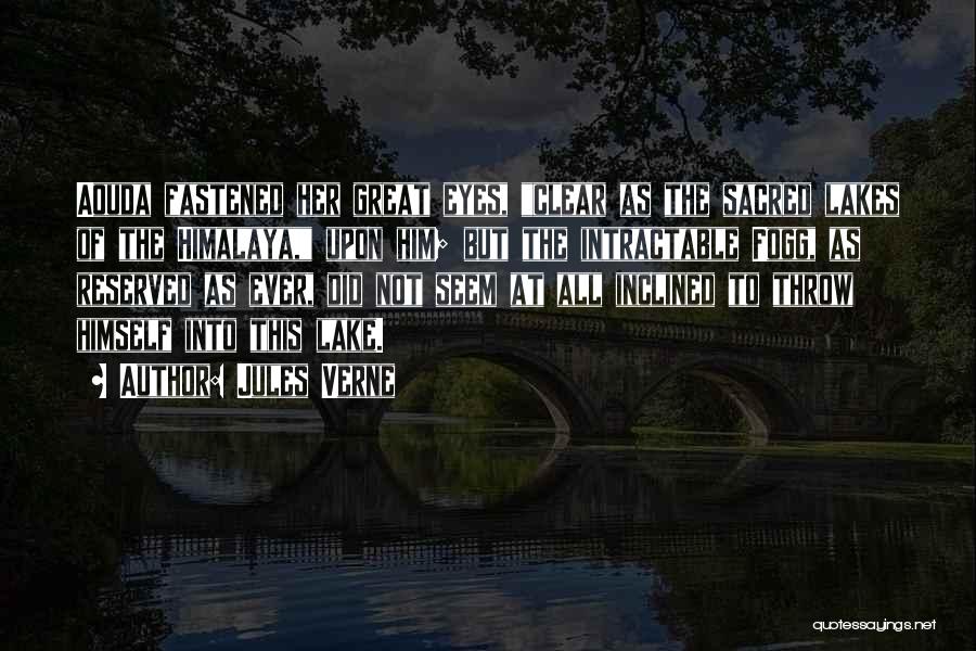 Jules Verne Quotes: Aouda Fastened Her Great Eyes, Clear As The Sacred Lakes Of The Himalaya, Upon Him; But The Intractable Fogg, As
