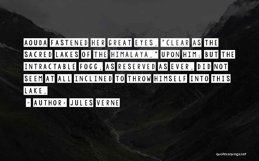 Jules Verne Quotes: Aouda Fastened Her Great Eyes, Clear As The Sacred Lakes Of The Himalaya, Upon Him; But The Intractable Fogg, As