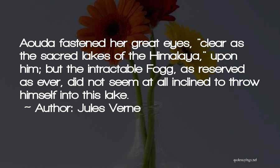 Jules Verne Quotes: Aouda Fastened Her Great Eyes, Clear As The Sacred Lakes Of The Himalaya, Upon Him; But The Intractable Fogg, As