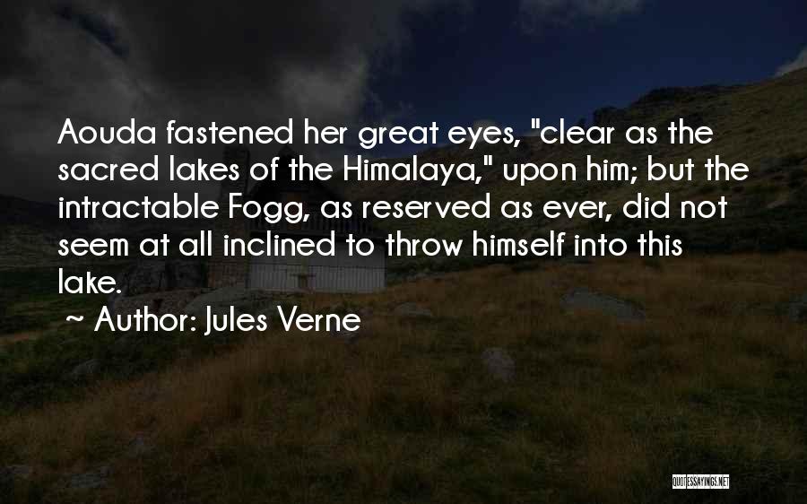 Jules Verne Quotes: Aouda Fastened Her Great Eyes, Clear As The Sacred Lakes Of The Himalaya, Upon Him; But The Intractable Fogg, As