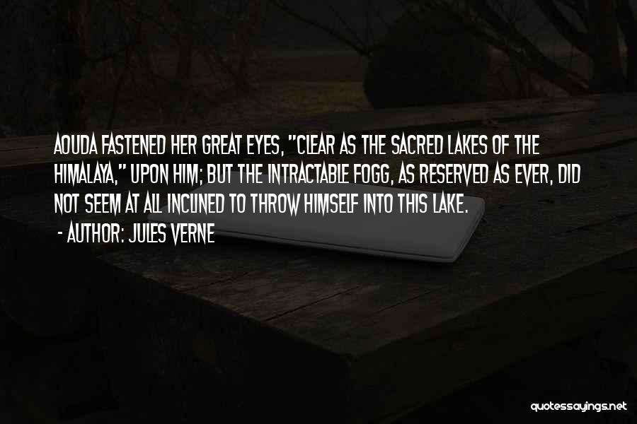Jules Verne Quotes: Aouda Fastened Her Great Eyes, Clear As The Sacred Lakes Of The Himalaya, Upon Him; But The Intractable Fogg, As