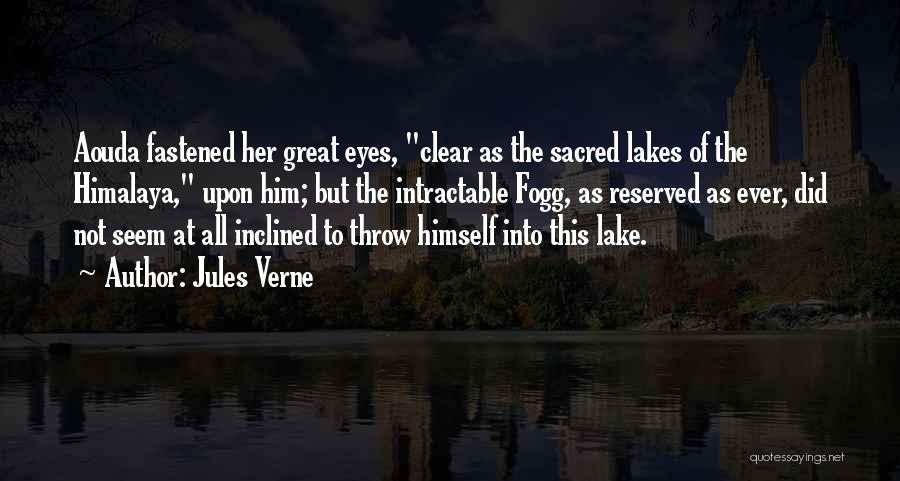 Jules Verne Quotes: Aouda Fastened Her Great Eyes, Clear As The Sacred Lakes Of The Himalaya, Upon Him; But The Intractable Fogg, As