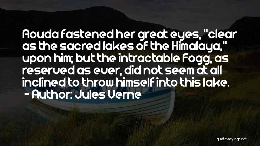 Jules Verne Quotes: Aouda Fastened Her Great Eyes, Clear As The Sacred Lakes Of The Himalaya, Upon Him; But The Intractable Fogg, As