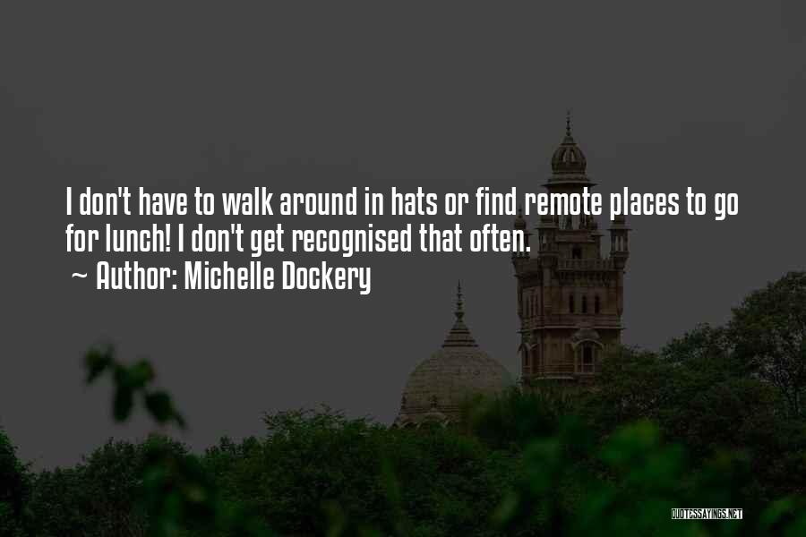 Michelle Dockery Quotes: I Don't Have To Walk Around In Hats Or Find Remote Places To Go For Lunch! I Don't Get Recognised