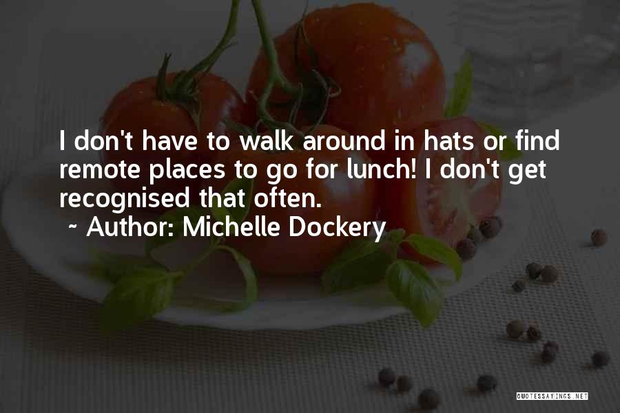 Michelle Dockery Quotes: I Don't Have To Walk Around In Hats Or Find Remote Places To Go For Lunch! I Don't Get Recognised