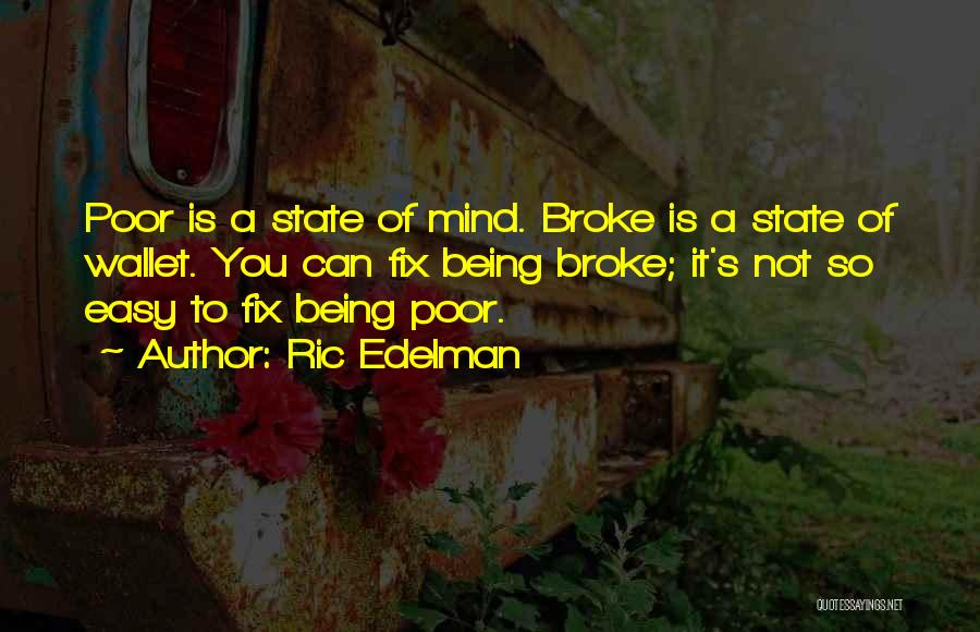 Ric Edelman Quotes: Poor Is A State Of Mind. Broke Is A State Of Wallet. You Can Fix Being Broke; It's Not So