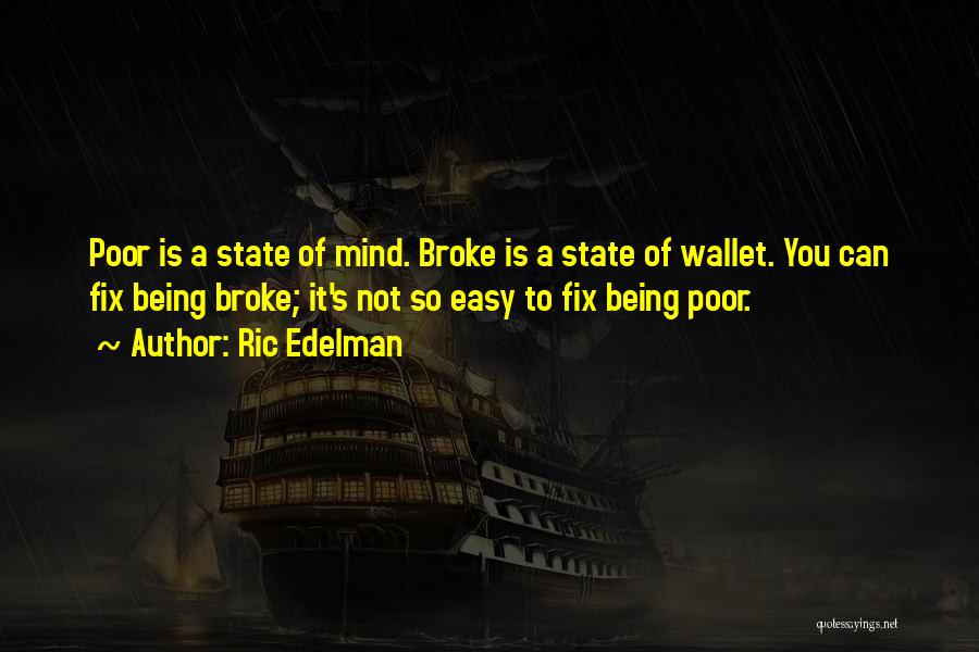 Ric Edelman Quotes: Poor Is A State Of Mind. Broke Is A State Of Wallet. You Can Fix Being Broke; It's Not So