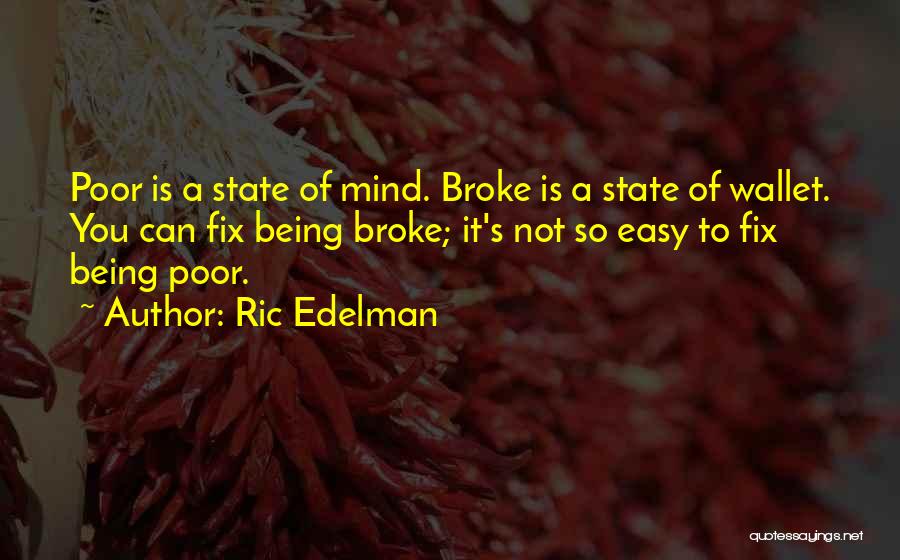 Ric Edelman Quotes: Poor Is A State Of Mind. Broke Is A State Of Wallet. You Can Fix Being Broke; It's Not So