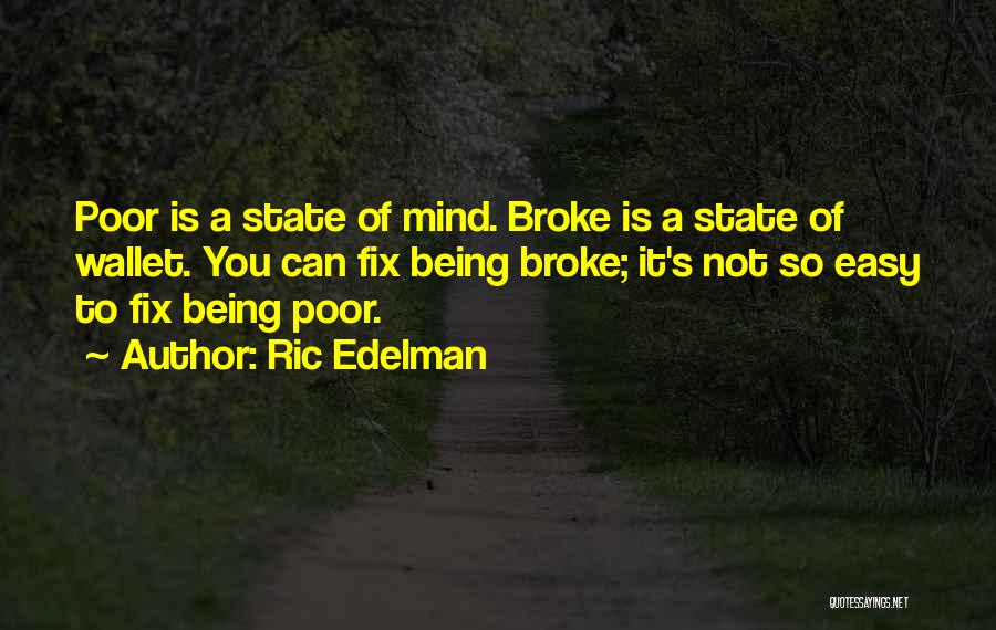 Ric Edelman Quotes: Poor Is A State Of Mind. Broke Is A State Of Wallet. You Can Fix Being Broke; It's Not So