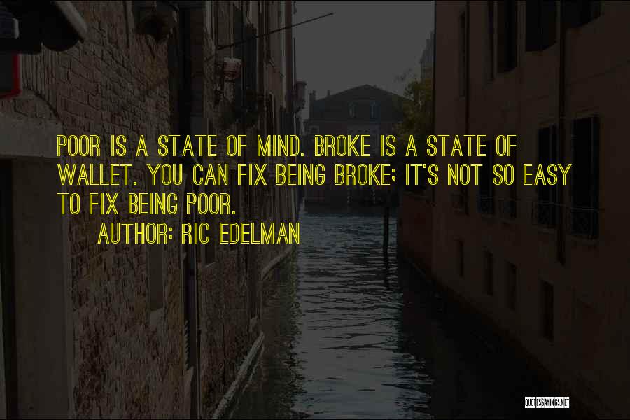 Ric Edelman Quotes: Poor Is A State Of Mind. Broke Is A State Of Wallet. You Can Fix Being Broke; It's Not So