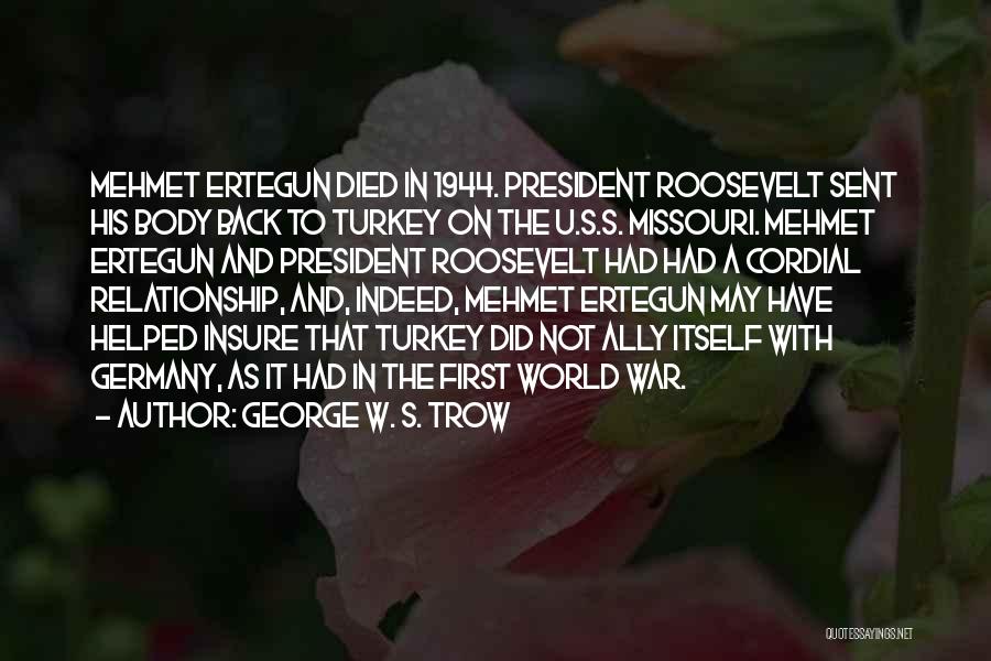 George W. S. Trow Quotes: Mehmet Ertegun Died In 1944. President Roosevelt Sent His Body Back To Turkey On The U.s.s. Missouri. Mehmet Ertegun And