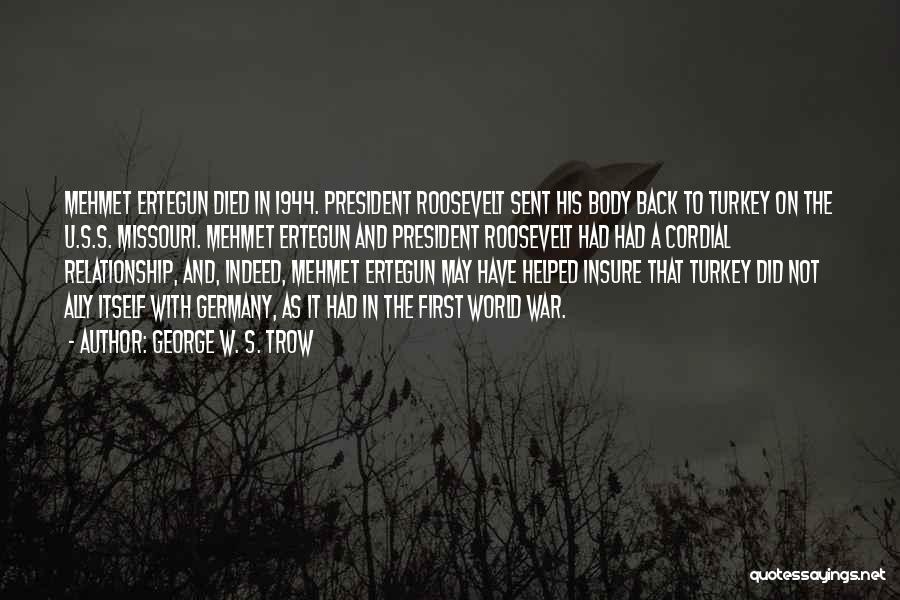 George W. S. Trow Quotes: Mehmet Ertegun Died In 1944. President Roosevelt Sent His Body Back To Turkey On The U.s.s. Missouri. Mehmet Ertegun And