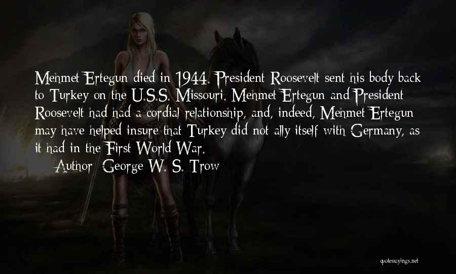 George W. S. Trow Quotes: Mehmet Ertegun Died In 1944. President Roosevelt Sent His Body Back To Turkey On The U.s.s. Missouri. Mehmet Ertegun And