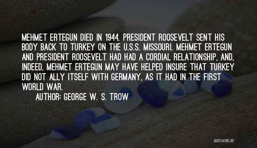 George W. S. Trow Quotes: Mehmet Ertegun Died In 1944. President Roosevelt Sent His Body Back To Turkey On The U.s.s. Missouri. Mehmet Ertegun And