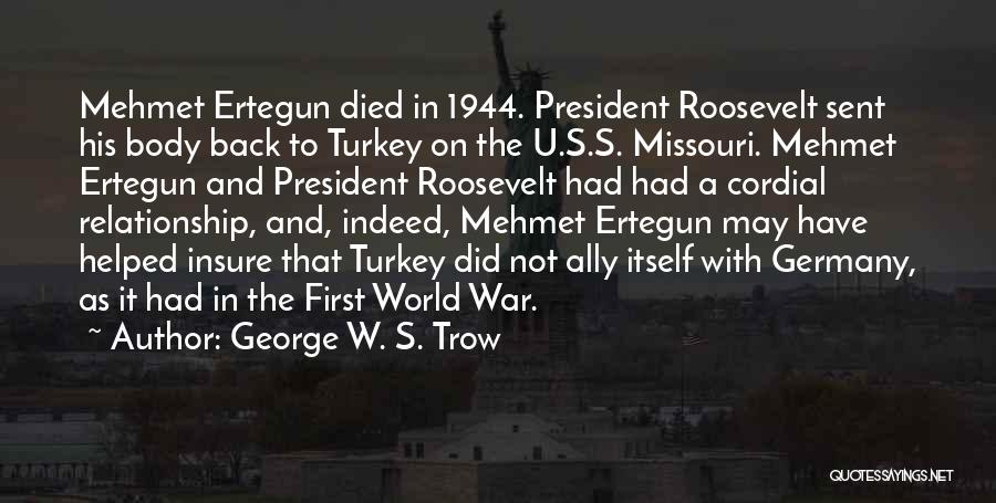 George W. S. Trow Quotes: Mehmet Ertegun Died In 1944. President Roosevelt Sent His Body Back To Turkey On The U.s.s. Missouri. Mehmet Ertegun And