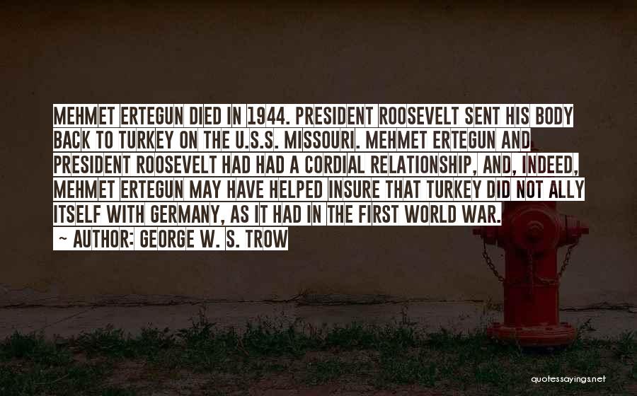 George W. S. Trow Quotes: Mehmet Ertegun Died In 1944. President Roosevelt Sent His Body Back To Turkey On The U.s.s. Missouri. Mehmet Ertegun And