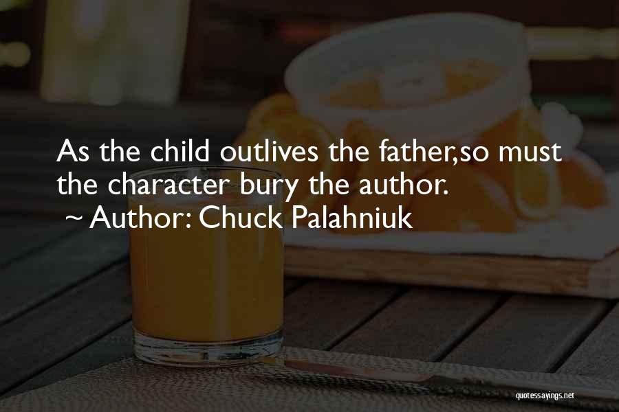 Chuck Palahniuk Quotes: As The Child Outlives The Father,so Must The Character Bury The Author.