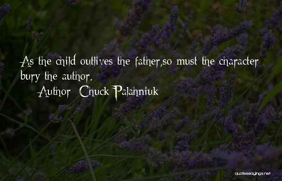 Chuck Palahniuk Quotes: As The Child Outlives The Father,so Must The Character Bury The Author.