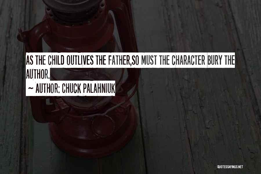 Chuck Palahniuk Quotes: As The Child Outlives The Father,so Must The Character Bury The Author.