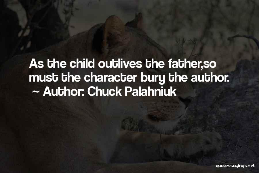 Chuck Palahniuk Quotes: As The Child Outlives The Father,so Must The Character Bury The Author.