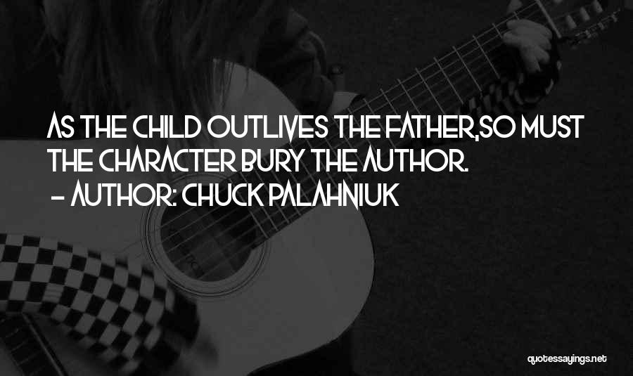 Chuck Palahniuk Quotes: As The Child Outlives The Father,so Must The Character Bury The Author.